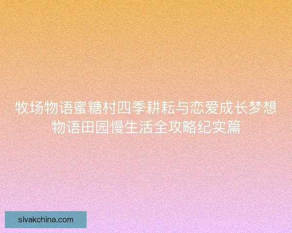 牧场物语蜜糖村四季耕耘与恋爱成长梦想物语田园慢生活全攻略纪实篇