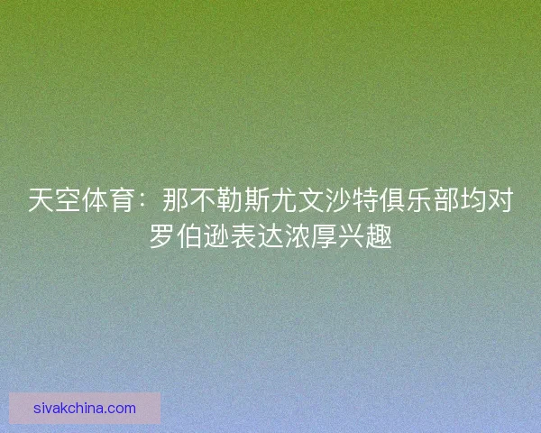 天空体育：那不勒斯尤文沙特俱乐部均对罗伯逊表达浓厚兴趣